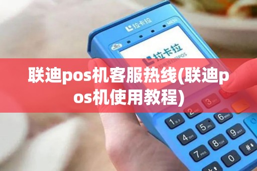 联迪pos机客服热线(联迪pos机使用教程)