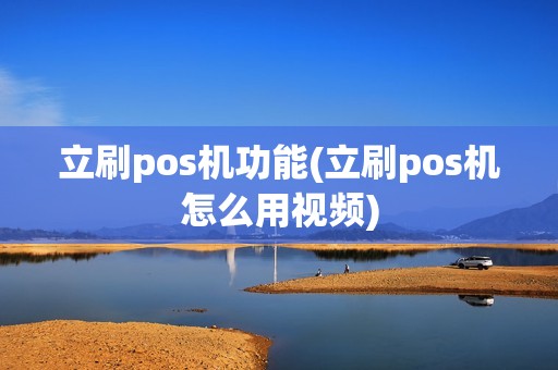 立刷pos机功能(立刷pos机怎么用视频)