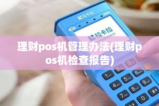 理财pos机管理办法(理财pos机检查报告)