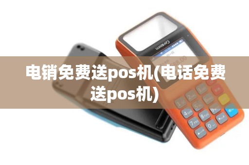 电销免费送pos机(电话免费送pos机)