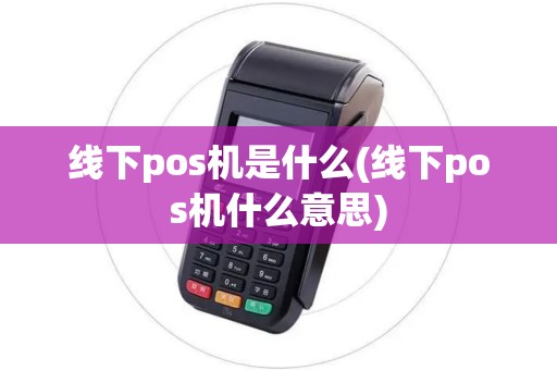 线下pos机是什么(线下pos机什么意思)