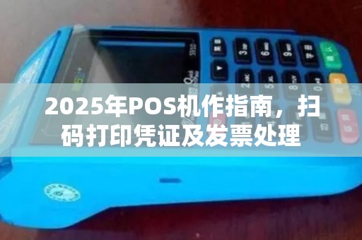 2025年POS机作指南，扫码打印凭证及发票处理