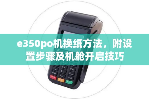 e350po机换纸方法，附设置步骤及机舱开启技巧