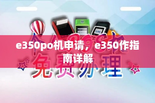 e350po机申请，e350作指南详解