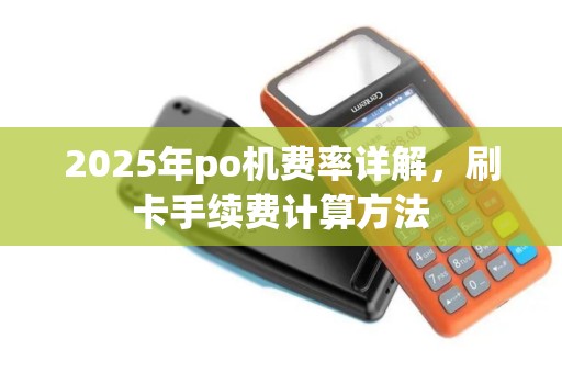 2025年po机费率详解，刷卡手续费计算方法