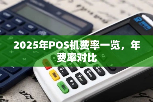 2025年POS机费率一览，年费率对比