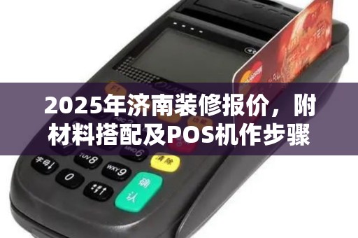 2025年济南装修报价，附材料搭配及POS机作步骤