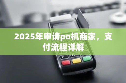 2025年申请po机商家，支付流程详解