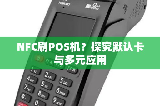 NFC刷POS机？探究默认卡与多元应用