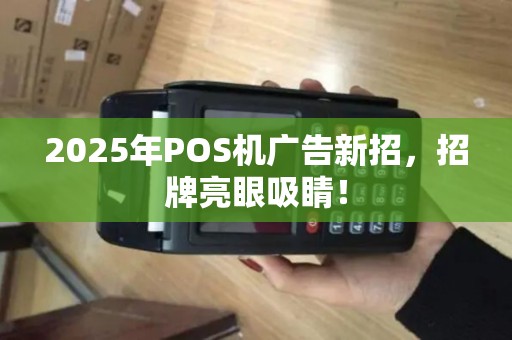 2025年POS机广告新招，招牌亮眼吸睛！