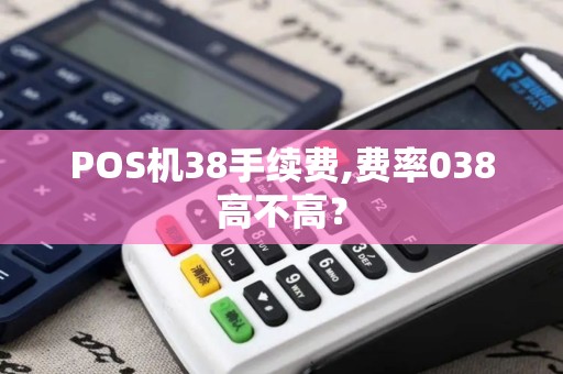 POS机38手续费,费率038高不高？