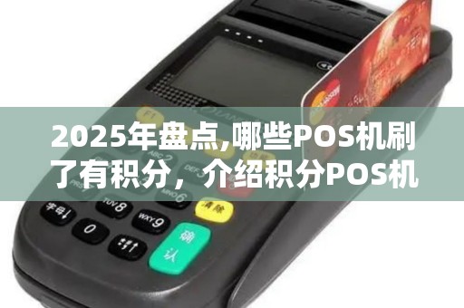 2025年盘点,哪些POS机刷了有积分，介绍积分POS机优势