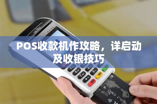 POS收款机作攻略，详启动及收银技巧