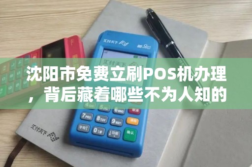 沈阳市免费立刷POS机办理，背后藏着哪些不为人知的‘套路’