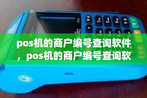 pos机的商户编号查询软件，pos机的商户编号查询软件有哪些