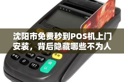 沈阳市免费秒到POS机上门安装，背后隐藏哪些不为人知的套路？