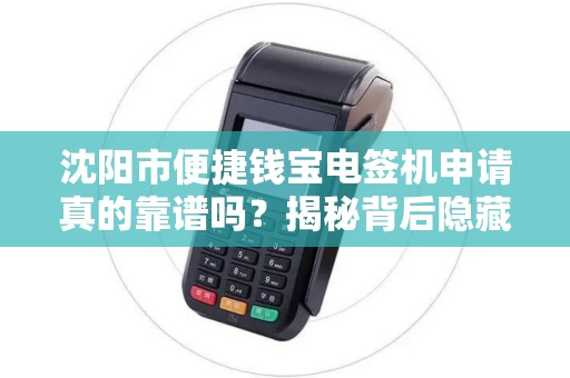 沈阳市便捷钱宝电签机申请真的靠谱吗？揭秘背后隐藏的3大陷阱！