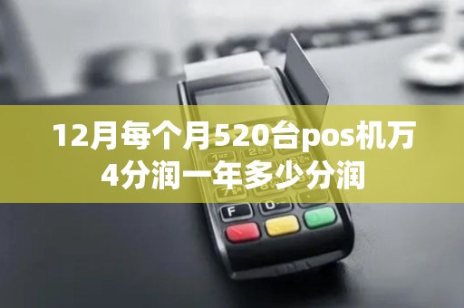 12月每个月520台pos机万4分润一年多少分润