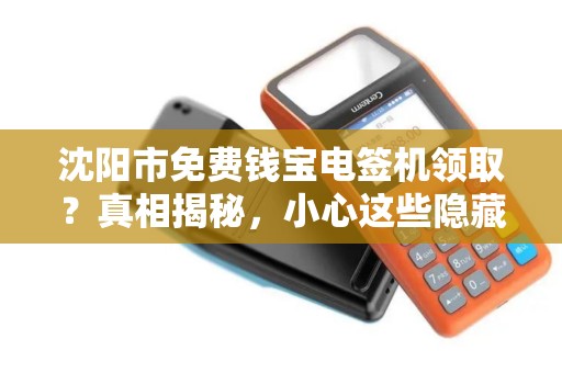 沈阳市免费钱宝电签机领取？真相揭秘，小心这些隐藏套路！
