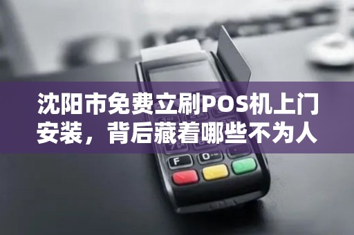 沈阳市免费立刷POS机上门安装，背后藏着哪些不为人知的‘套路’
