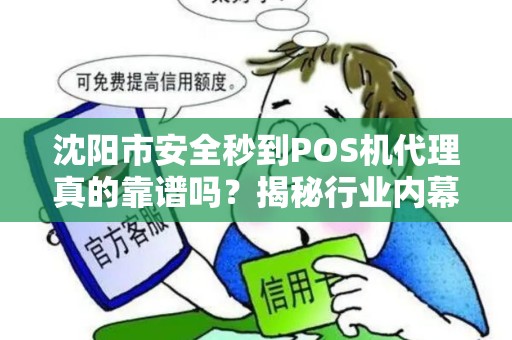 沈阳市安全秒到POS机代理真的靠谱吗？揭秘行业内幕与避坑指南！