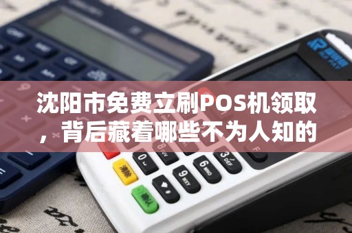 沈阳市免费立刷POS机领取，背后藏着哪些不为人知的‘套路’