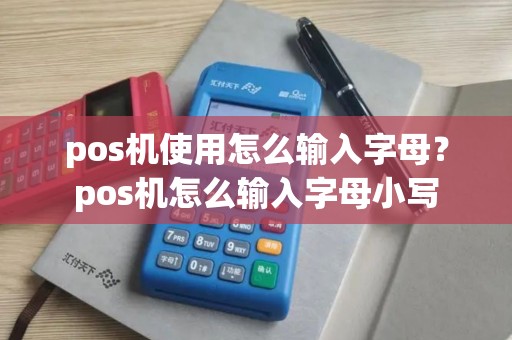 pos机使用怎么输入字母？pos机怎么输入字母小写