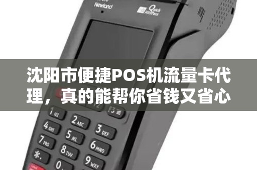 沈阳市便捷POS机流量卡代理，真的能帮你省钱又省心吗？