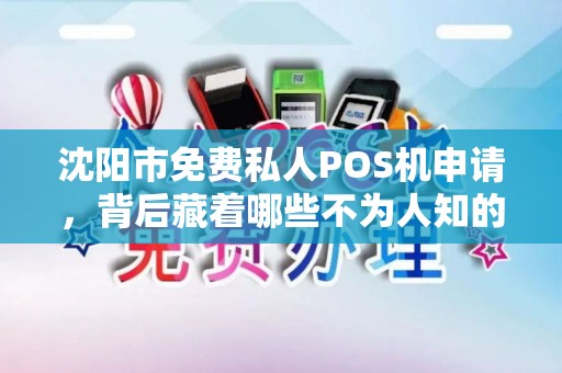 沈阳市免费私人POS机申请，背后藏着哪些不为人知的套路？