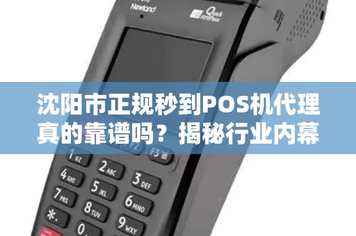 沈阳市正规秒到POS机代理真的靠谱吗？揭秘行业内幕与避坑指南！