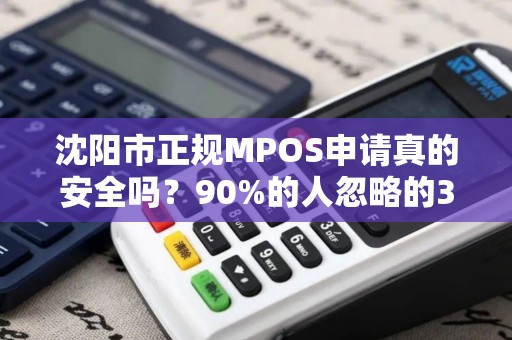沈阳市正规MPOS申请真的安全吗？90%的人忽略的3大陷阱！