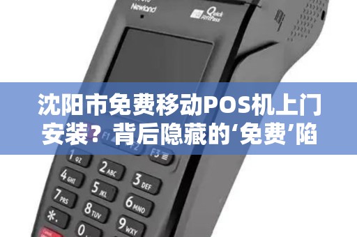 沈阳市免费移动POS机上门安装？背后隐藏的‘免费’陷阱你了解多少？
