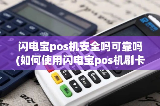 闪电宝pos机安全吗可靠吗(如何使用闪电宝pos机刷卡)