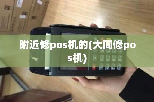 附近修pos机的(大同修pos机)
