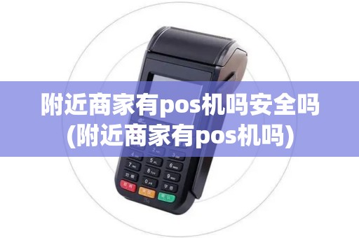 附近商家有pos机吗安全吗(附近商家有pos机吗)