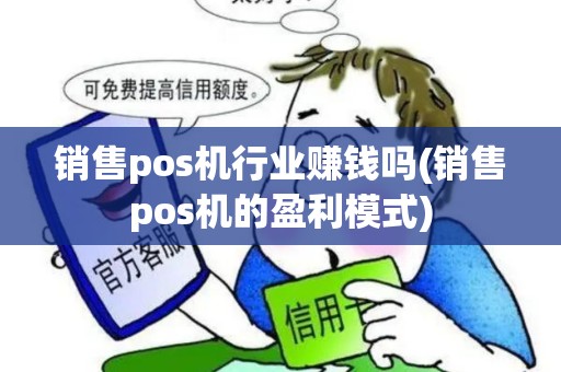销售pos机行业赚钱吗(销售pos机的盈利模式)