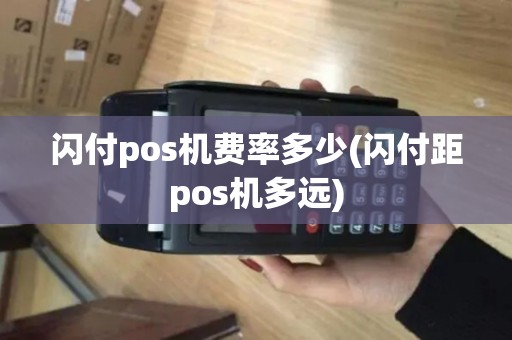 闪付pos机费率多少(闪付距pos机多远)