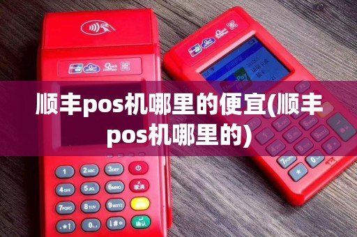 顺丰pos机哪里的便宜(顺丰pos机哪里的)