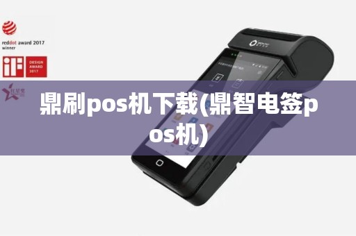 鼎刷pos机下载(鼎智电签pos机)