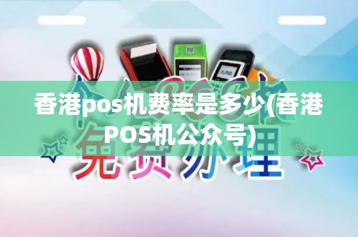 香港pos机费率是多少(香港POS机公众号)