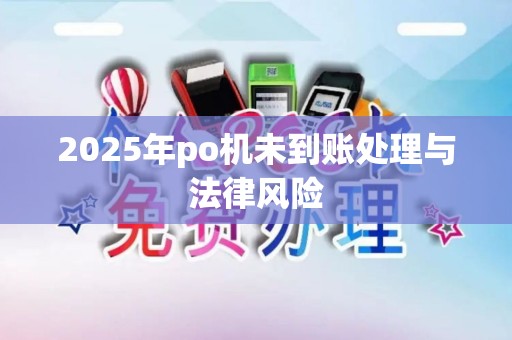 2025年po机未到账处理与法律风险
