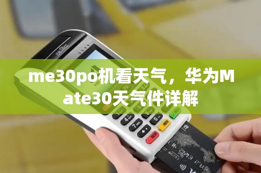 me30po机看天气，华为Mate30天气件详解