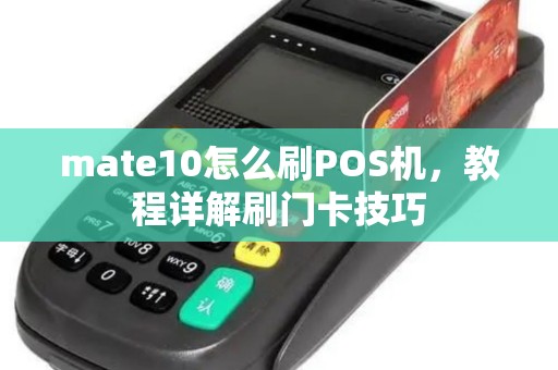 mate10怎么刷POS机，教程详解刷门卡技巧