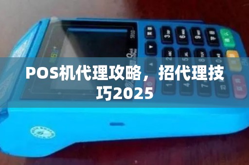 POS机代理攻略，招代理技巧2025