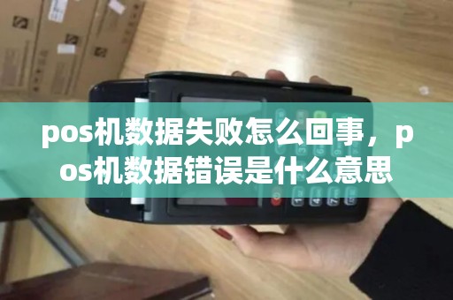pos机数据失败怎么回事，pos机数据错误是什么意思