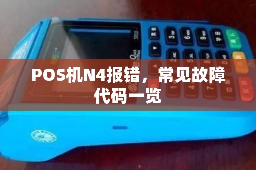 POS机N4报错，常见故障代码一览