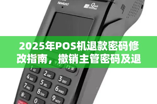 2025年POS机退款密码修改指南，撤销主管密码及退款错误处理