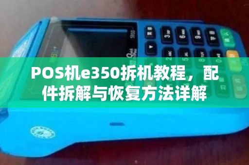 POS机e350拆机教程，配件拆解与恢复方法详解