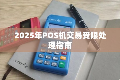 2025年POS机交易受限处理指南