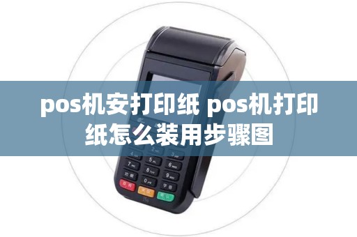 pos机安打印纸 pos机打印纸怎么装用步骤图
